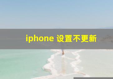 iphone 设置不更新